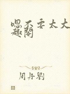 嗯不要太大了笔趣阁