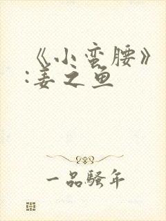 《小蛮腰》作者:姜之鱼