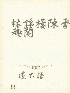 林锦楼陈香兰笔趣阁