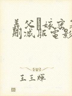 义父と嫁密著无删减版电影