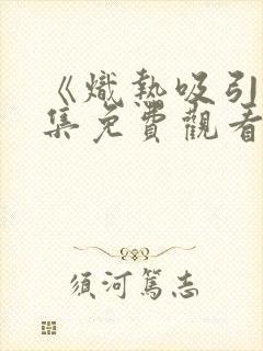 《炽热吸引》全集免费观看19集