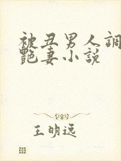 被丑男人调教的艳妻小说