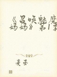 《召唤魅魔竟是妈妈》第1季在线观看