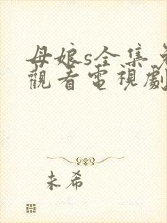 母娘s全集免费观看电视剧