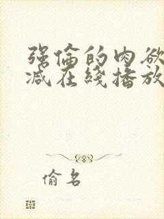 强伦的肉欲未删减在线播放