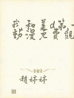 我和美d第一季动漫免费观看动漫