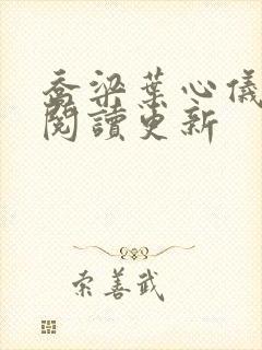 乔梁叶心仪超前阅读更新