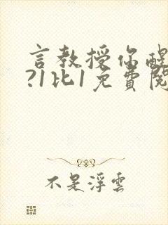 言教授你醒了吗?1比1免费阅读