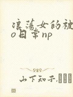 浪荡女的被cao日常np封面
