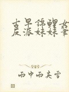 古早锦鲤女主的反派妹妹笔趣阁封面