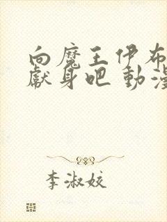 向魔王伊布罗贾献身吧 动漫