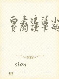 白素浪荡小说免费阅读笔趣阁