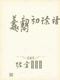 姜韵初徐靖恒笔趣阁