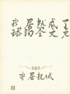 我居然成了反派舔狗全文免费阅读小说封面