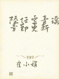 陆任云青瑶最新章节更新