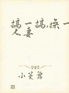 搞一搞,操一操人妻