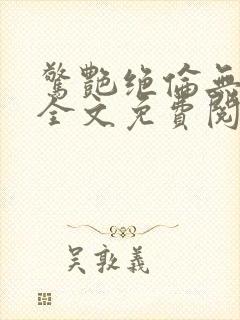 惊艳绝伦无删节全文免费阅读