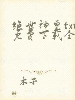 绝世神皇txt免费下载全本