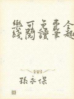 乐可免费全文在线阅读笔趣阁