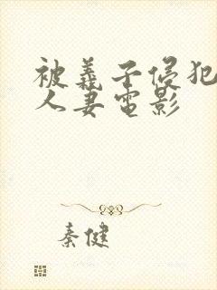 被义子侵犯漂亮人妻电影