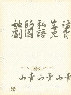 她的私生活电视剧国语免费播放全集