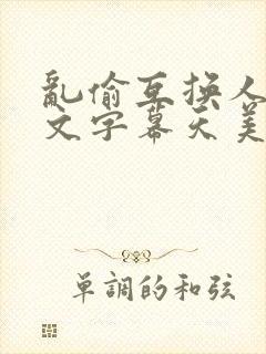 乱偷互换人妻中文字幕天美传媒