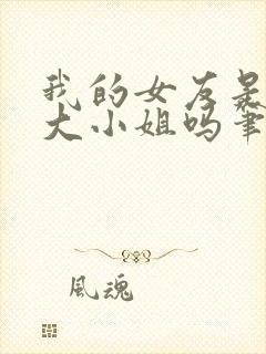 我的女友是恶劣大小姐吗笔趣阁