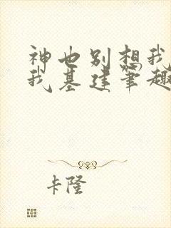 神也别想我拦着我基建笔趣阁封面