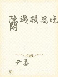 陈遇顾思晚笔趣阁