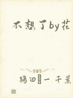 不想了by花卷
