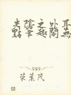 光阴之外耳根顶点笔趣阁无弹窗