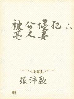 被公侵犯∴的漂亮人妻