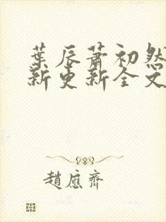 叶辰萧初然最快新更新全文免费