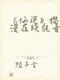 《仙逆》樱花动漫在线观看