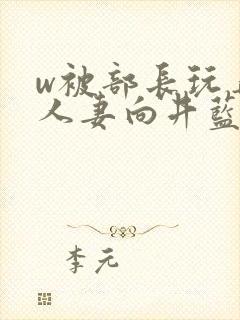 w被部长玩弄的人妻向井蓝电影