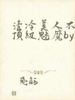 清冷美人不他是顶级魅魔by梅子瞎了封面
