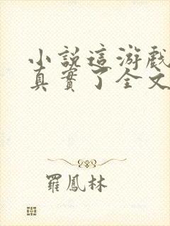 小说这游戏也太真实了全文免费阅读