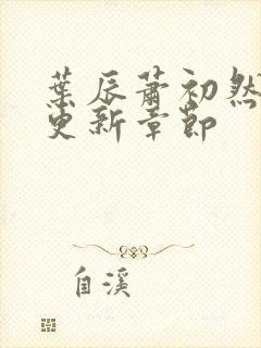 叶辰萧初然刚刚更新章节