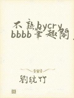 不熟bycrybbbb笔趣阁免费阅读
