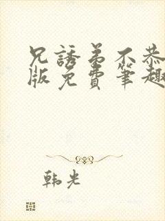 兄诱弟不恭特典版免费笔趣阁