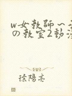w女教师～淫辱の教室2动漫
