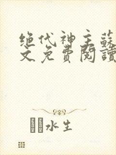 绝代神主苏莫全文免费阅读大结局