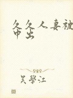 久久人妻被侵犯中出