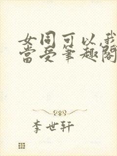 女同可以,我不当受笔趣阁gl免费阅读封面