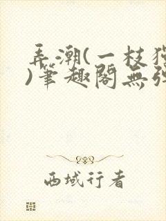 弄潮(一枝独秀)笔趣阁无弹窗免费阅读