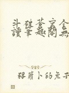 斗破苍穹全文阅读笔趣阁无弹窗