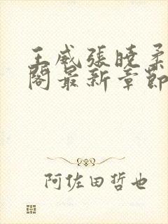 王威张晓柔笔趣阁最新章节更新