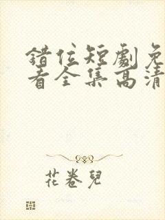 错位短剧免费观看全集高清封面