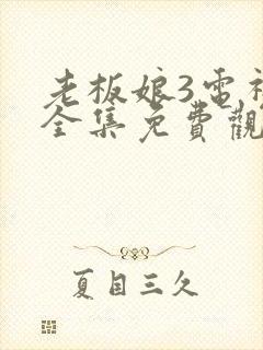 老板娘3电视剧全集免费观看