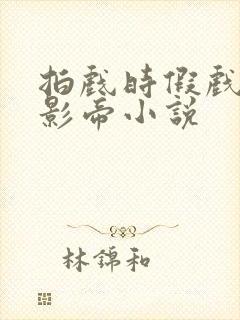 拍戏时假戏真做影帝小说